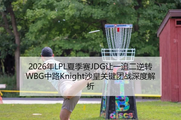 2026年LPL夏季赛JDG让一追二逆转WBG中路Knight沙皇关键团战深度解析