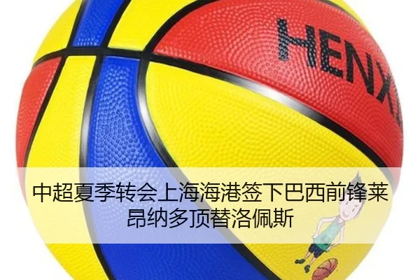 中超夏季转会上海海港签下巴西前锋莱昂纳多顶替洛佩斯